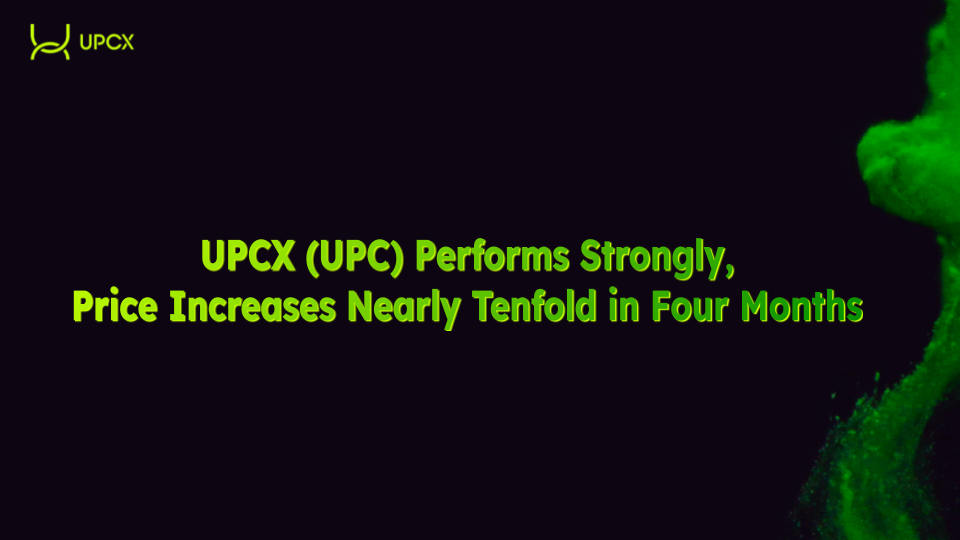 UPCX (UPC) Performs Strongly, Price Increases Nearly Tenfold in Four Months